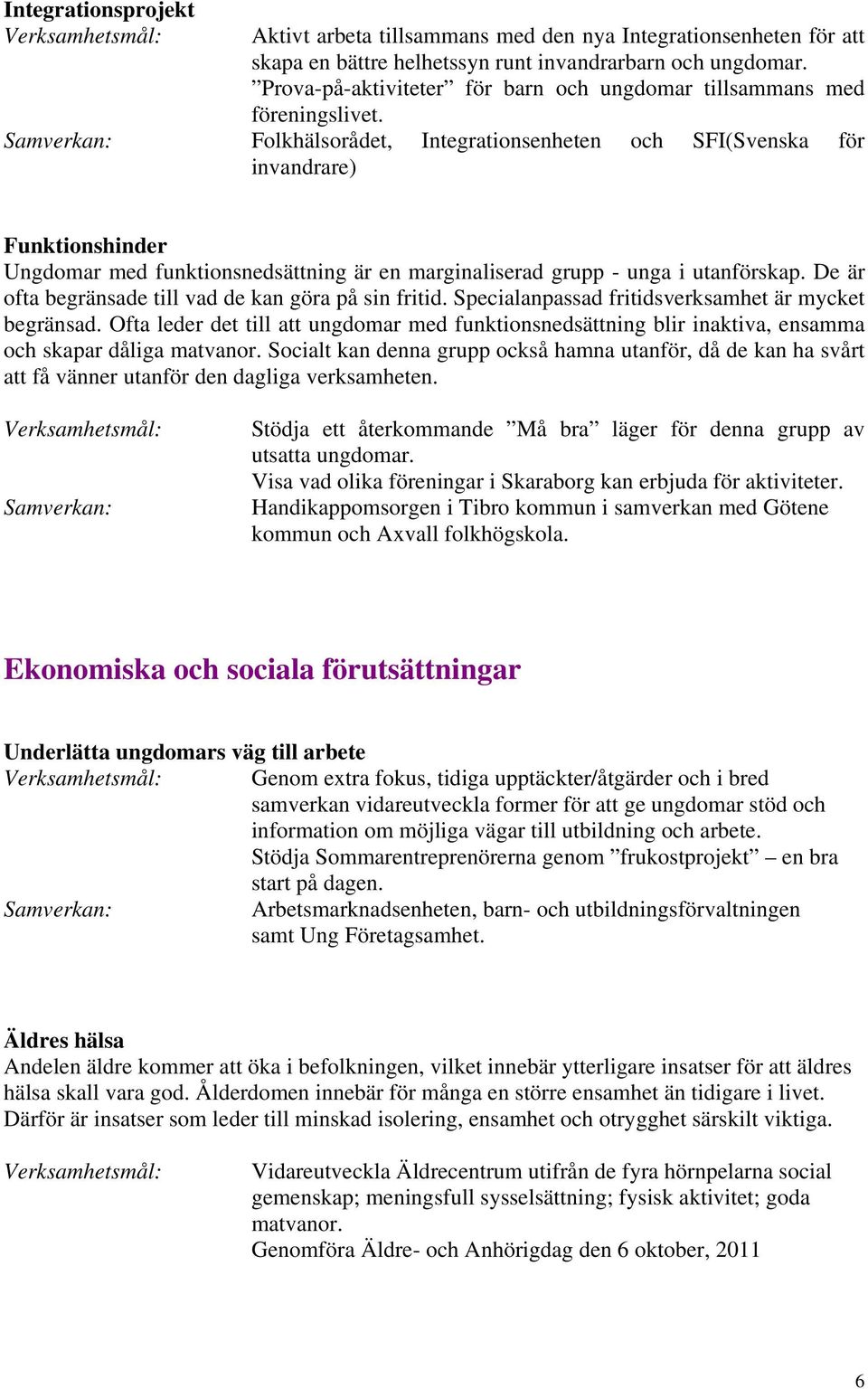 Folkhälsorådet, Integrationsenheten och SFI(Svenska för invandrare) Funktionshinder Ungdomar med funktionsnedsättning är en marginaliserad grupp - unga i utanförskap.