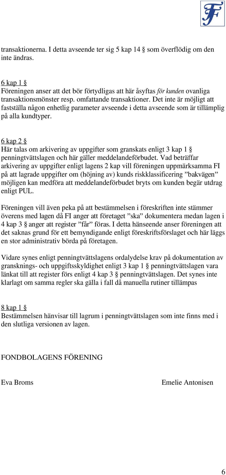 6 kap 2 Här talas om arkivering av uppgifter som granskats enligt 3 kap 1 penningtvättslagen och här gäller meddelandeförbudet.