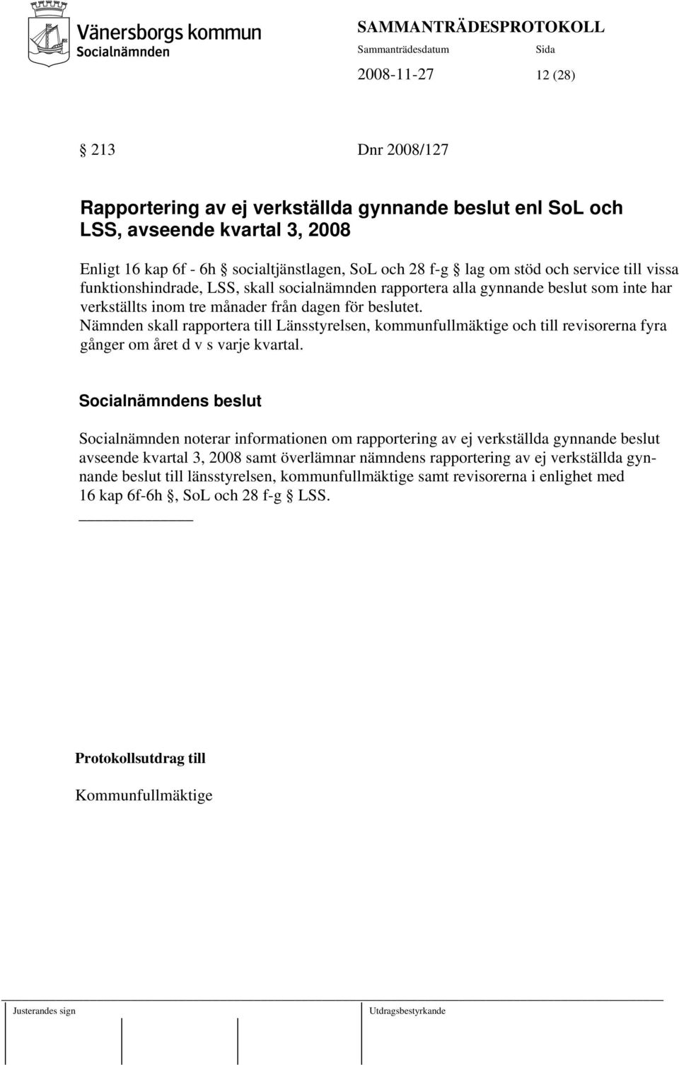 Nämnden skall rapportera till Länsstyrelsen, kommunfullmäktige och till revisorerna fyra gånger om året d v s varje kvartal.