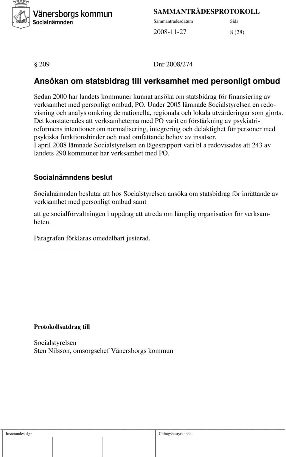 Det konstaterades att verksamheterna med PO varit en förstärkning av psykiatrireformens intentioner om normalisering, integrering och delaktighet för personer med psykiska funktionshinder och med