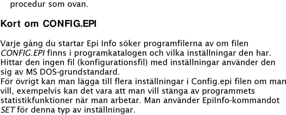 Hittar den ingen fil (konfigurationsfil) med inställningar använder den sig av MS DOS-grundstandard.