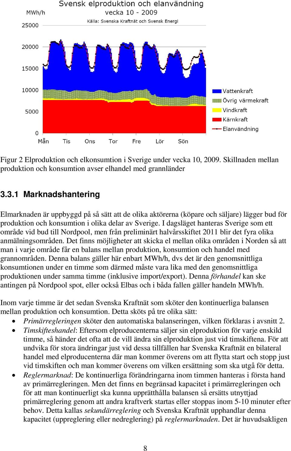 I dagsläget hanteras Sverige som ett område vid bud till Nordpool, men från preliminärt halvårsskiftet 2011 blir det fyra olika anmälningsområden.