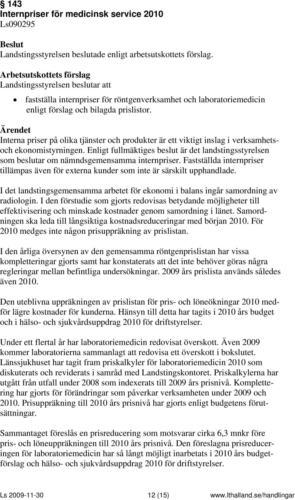 Enligt fullmäktiges beslut är det landstingsstyrelsen som beslutar om nämndsgemensamma internpriser. Fastställda internpriser tillämpas även för externa kunder som inte är särskilt upphandlade.