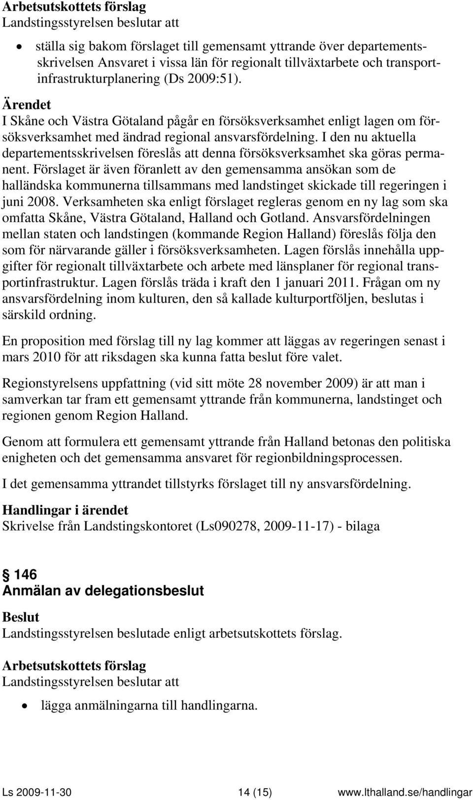 I den nu aktuella departementsskrivelsen föreslås att denna försöksverksamhet ska göras permanent.