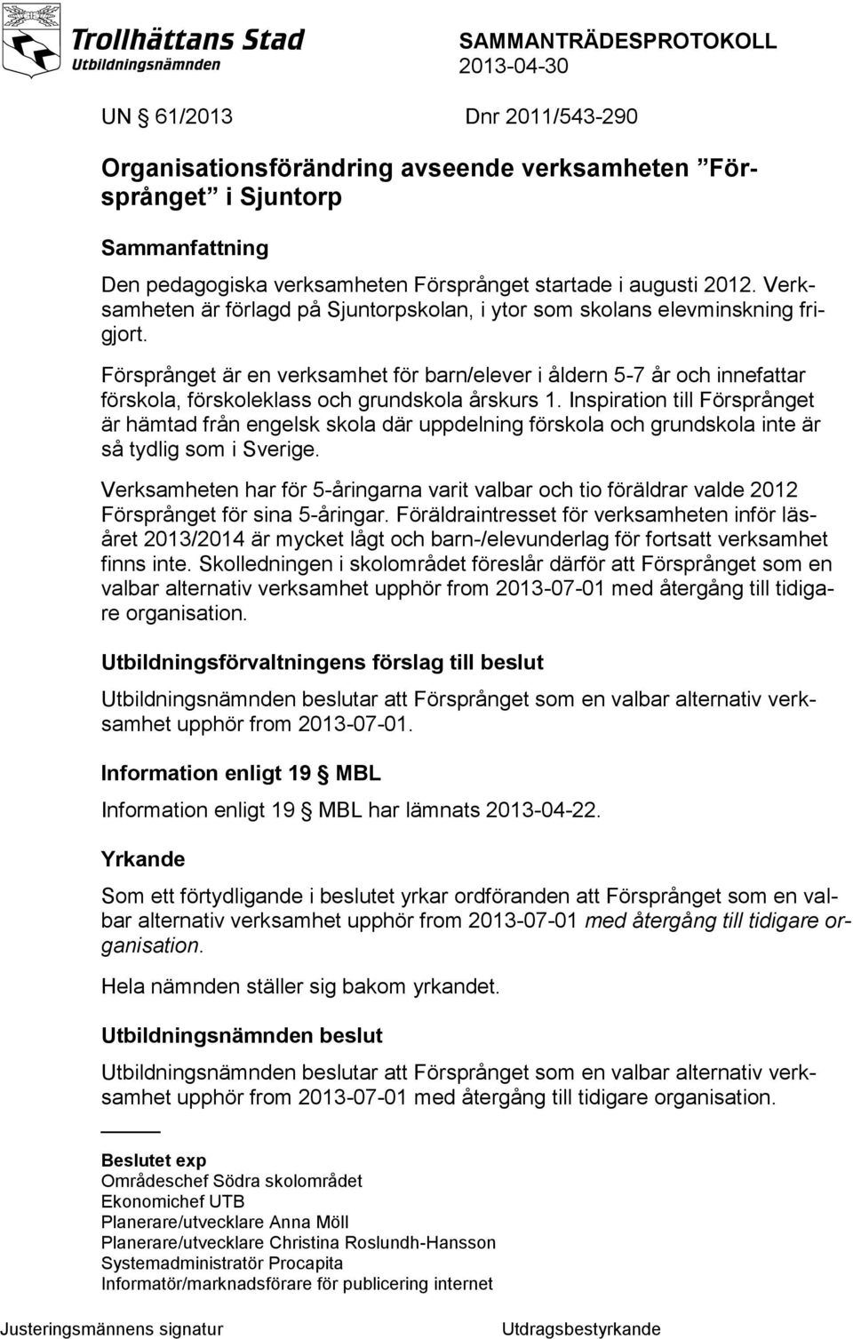 Försprånget är en verksamhet för barn/elever i åldern 5-7 år och innefattar förskola, förskoleklass och grundskola årskurs 1.
