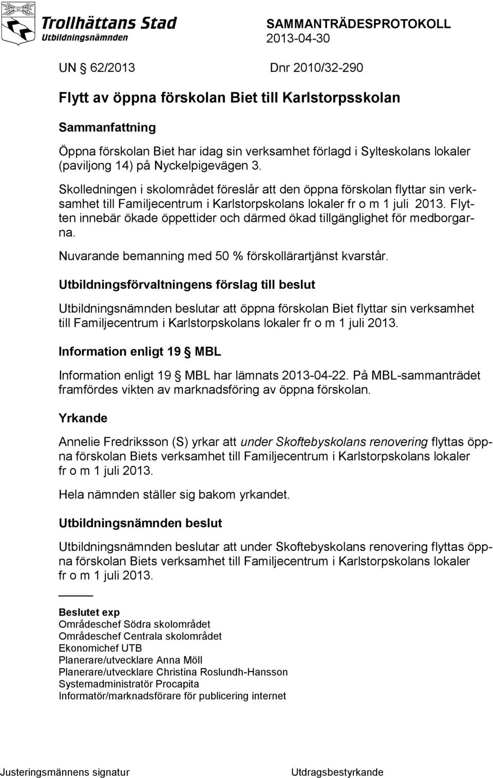 Flytten innebär ökade öppettider och därmed ökad tillgänglighet för medborgarna. Nuvarande bemanning med 50 % förskollärartjänst kvarstår.