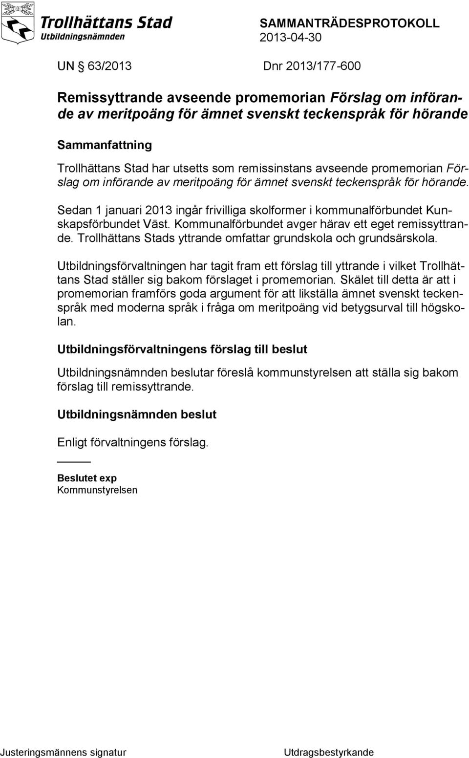 Sedan 1 januari 2013 ingår frivilliga skolformer i kommunalförbundet Kunskapsförbundet Väst. Kommunalförbundet avger härav ett eget remissyttrande.