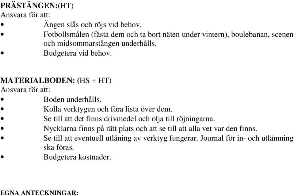 MATERIALBODEN: (HS + HT) Boden underhålls. Kolla verktygen och föra lista över dem.