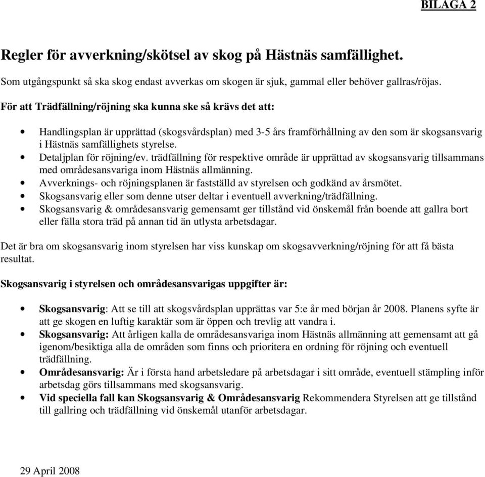 Detaljplan för röjning/ev. trädfällning för respektive område är upprättad av skogsansvarig tillsammans med områdesansvariga inom Hästnäs allmänning.