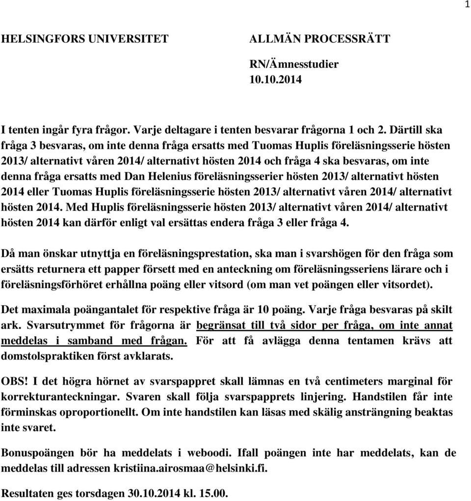 fråga ersatts med Dan Helenius föreläsningsserier hösten 2013/ alternativt hösten 2014 eller Tuomas Huplis föreläsningsserie hösten 2013/ alternativt våren 2014/ alternativt hösten 2014.