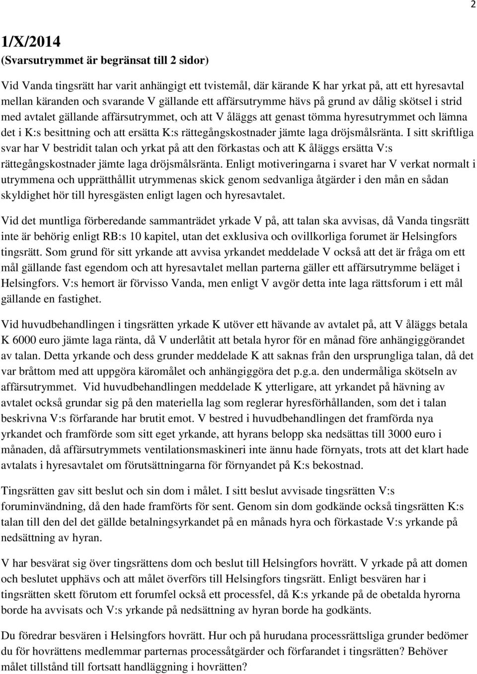 I sitt skriftliga svar har V bestridit talan och yrkat på att den förkastas och att K åläggs ersätta V:s rättegångskostnader jämte laga dröjsmålsränta.