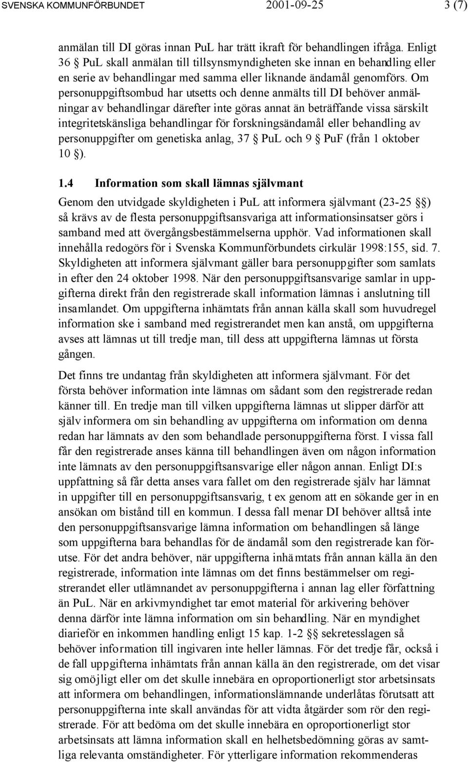 Om personuppgiftsombud har utsetts och denne anmälts till DI behöver anmälningar av behandlingar därefter inte göras annat än beträffande vissa särskilt integritetskänsliga behandlingar för