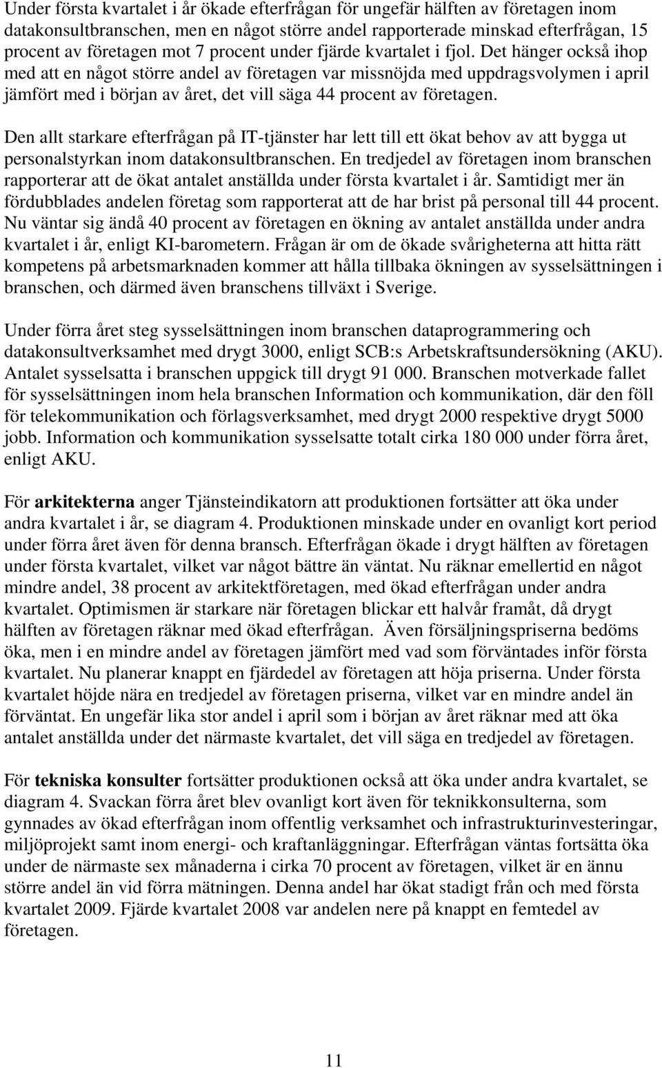 Det hänger också ihop med att en något större andel av företagen var missnöjda med uppdragsvolymen i april jämfört med i början av året, det vill säga 44 procent av företagen.