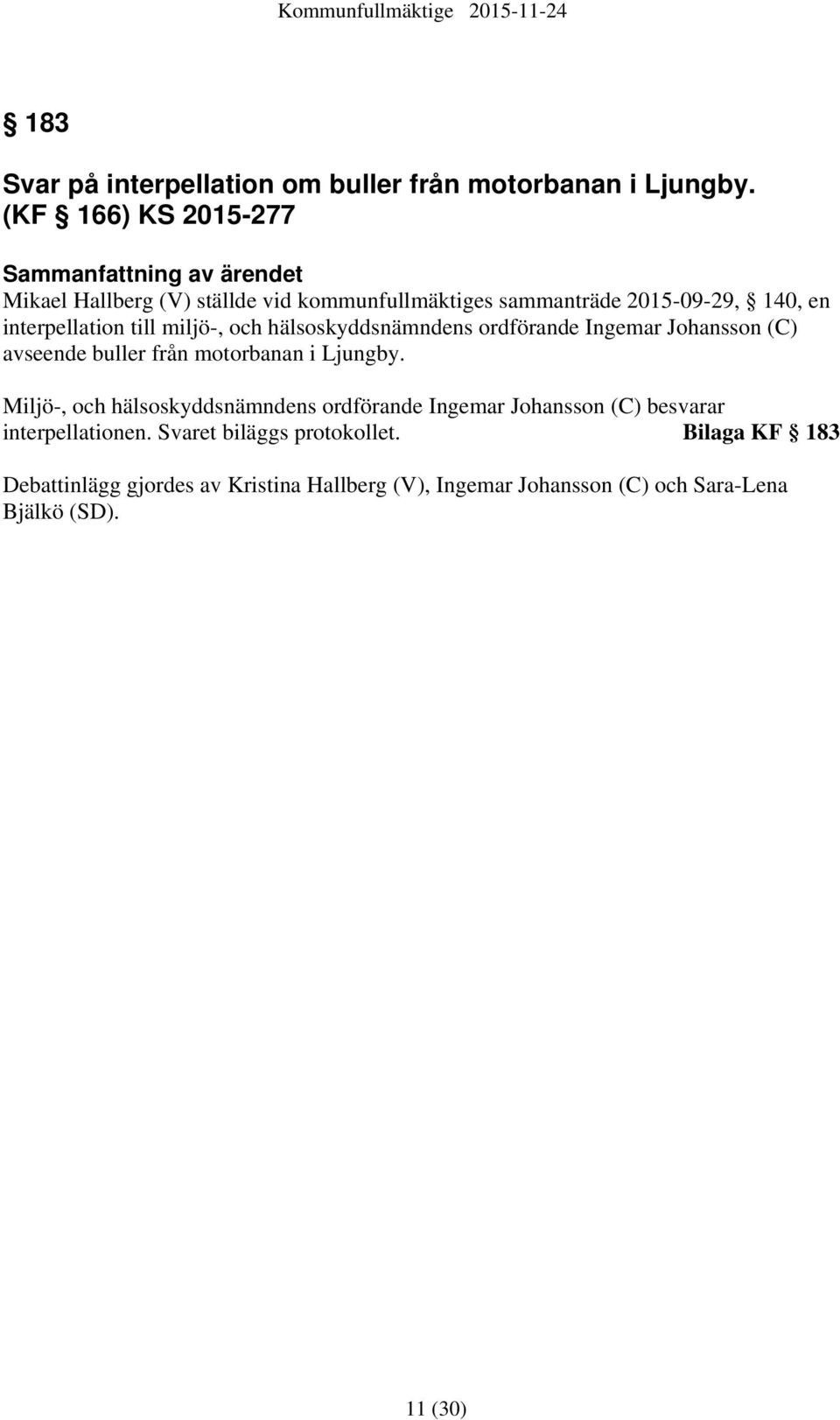 interpellation till miljö-, och hälsoskyddsnämndens ordförande Ingemar Johansson (C) avseende buller från motorbanan i Ljungby.