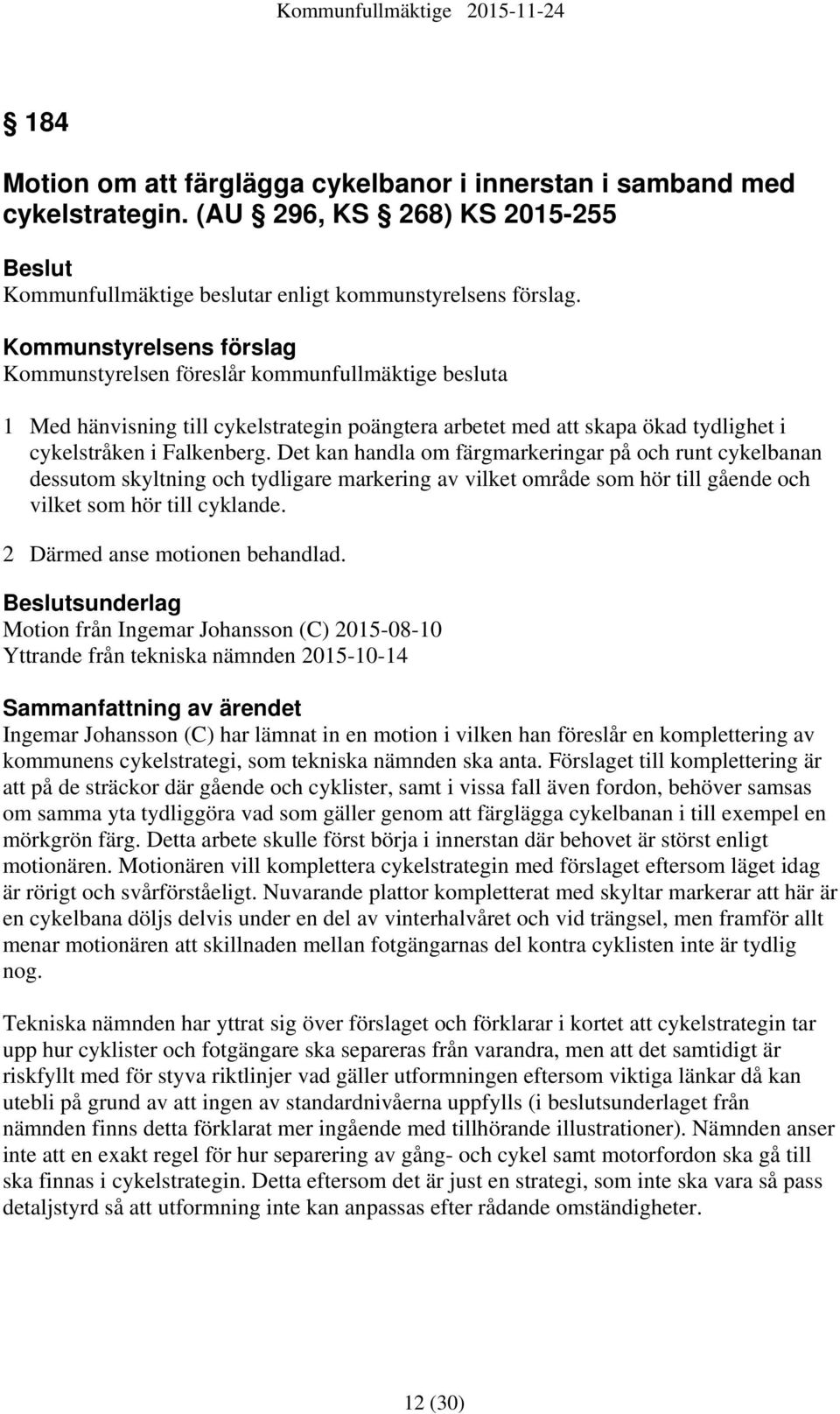 Det kan handla om färgmarkeringar på och runt cykelbanan dessutom skyltning och tydligare markering av vilket område som hör till gående och vilket som hör till cyklande.