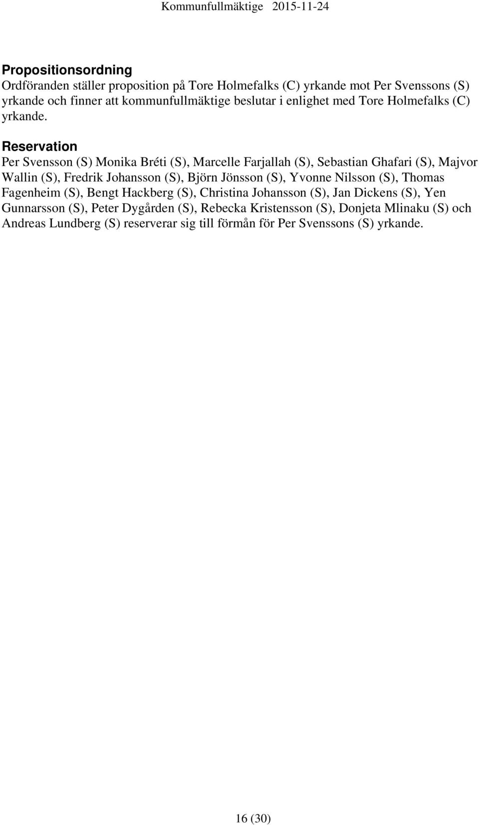 Reservation Per Svensson (S) Monika Bréti (S), Marcelle Farjallah (S), Sebastian Ghafari (S), Majvor Wallin (S), Fredrik Johansson (S), Björn Jönsson (S),