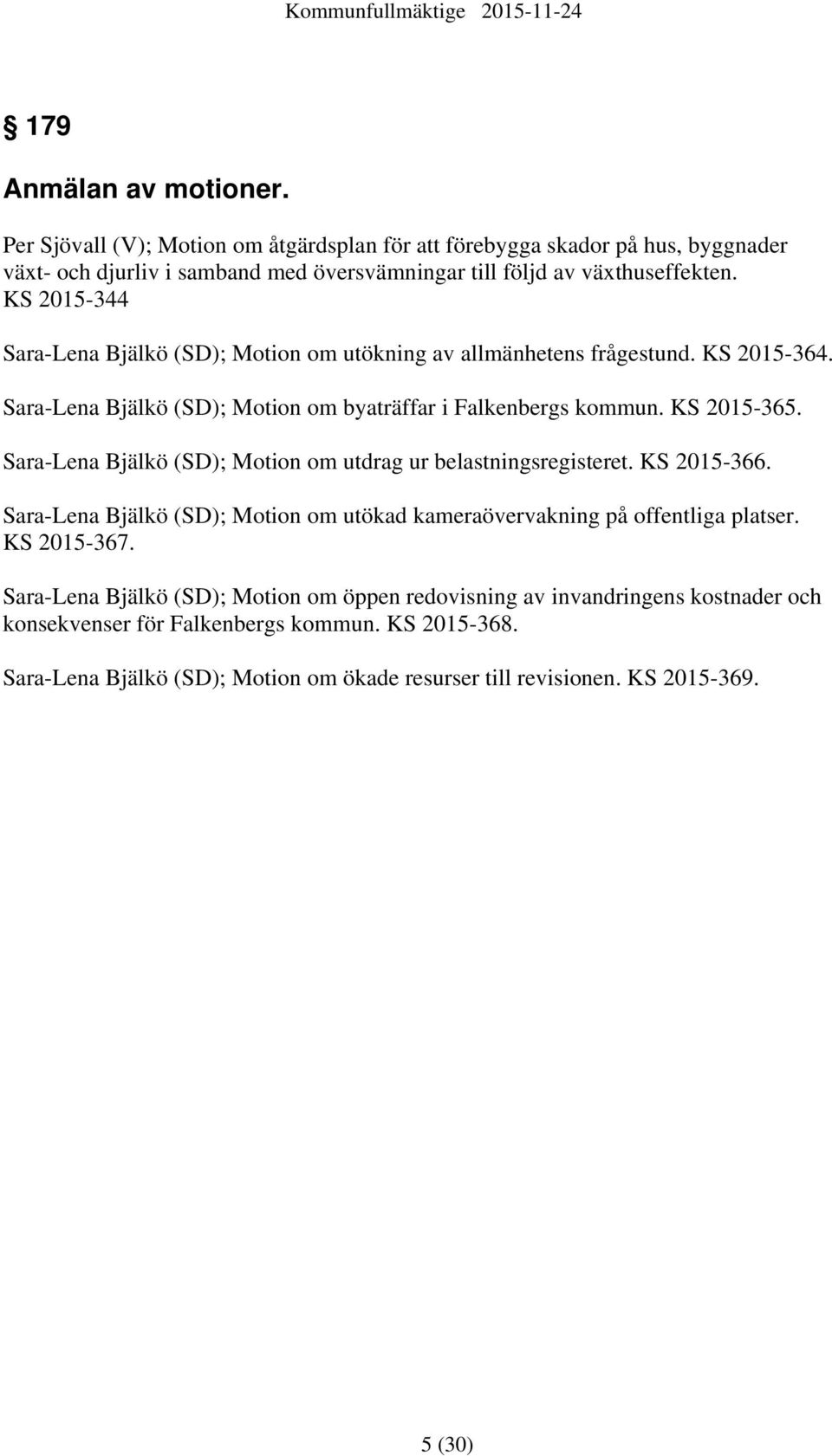 Sara-Lena Bjälkö (SD); Motion om utdrag ur belastningsregisteret. KS 2015-366. Sara-Lena Bjälkö (SD); Motion om utökad kameraövervakning på offentliga platser. KS 2015-367.