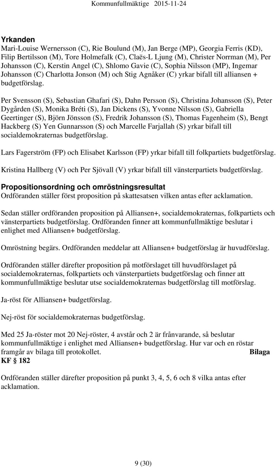 Per Svensson (S), Sebastian Ghafari (S), Dahn Persson (S), Christina Johansson (S), Peter Dygården (S), Monika Bréti (S), Jan Dickens (S), Yvonne Nilsson (S), Gabriella Geertinger (S), Björn Jönsson