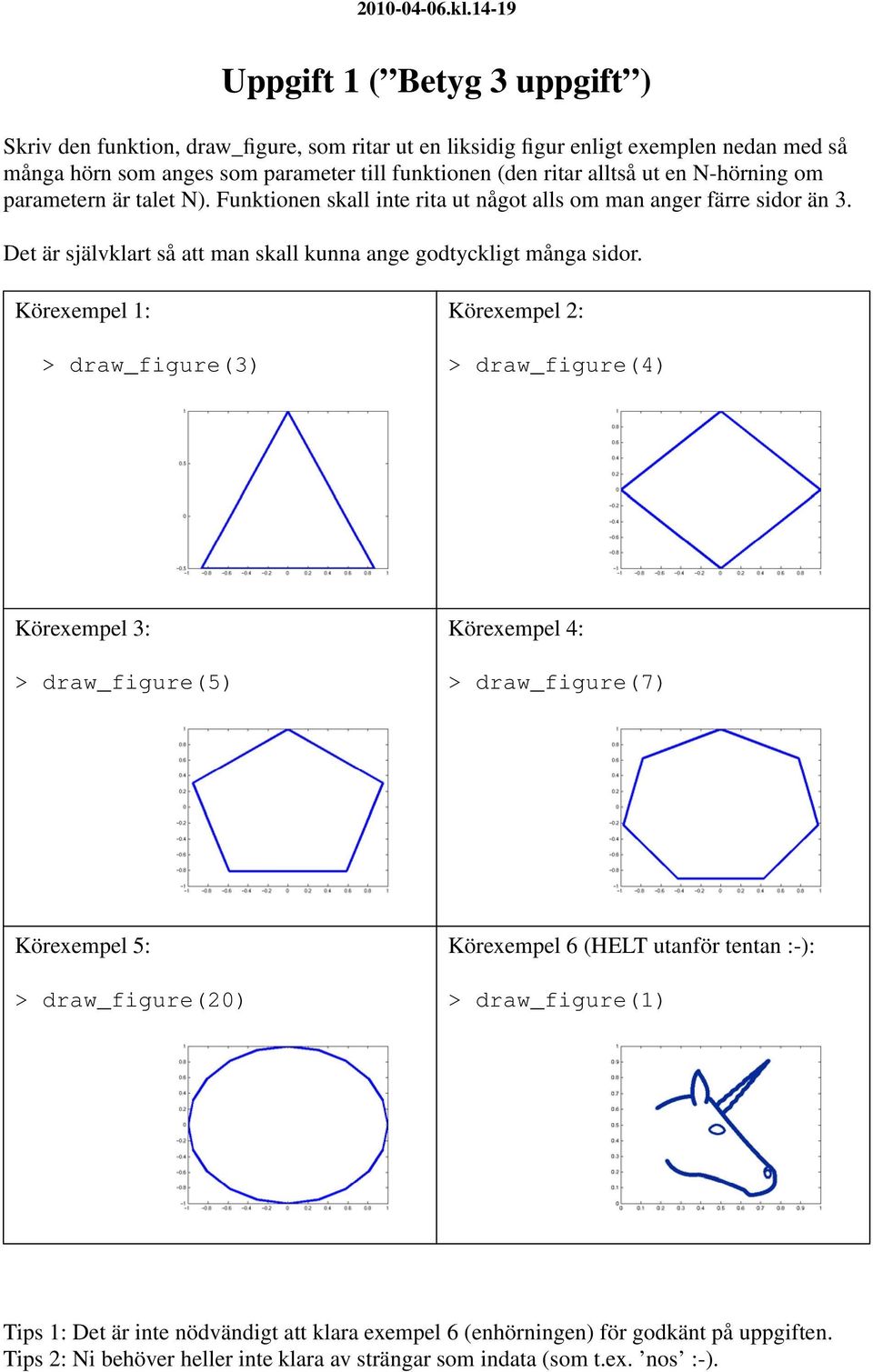 alltså ut en N-hörning om parametern är talet N). Funktionen skall inte rita ut något alls om man anger färre sidor än 3. Det är självklart så att man skall kunna ange godtyckligt många sidor.