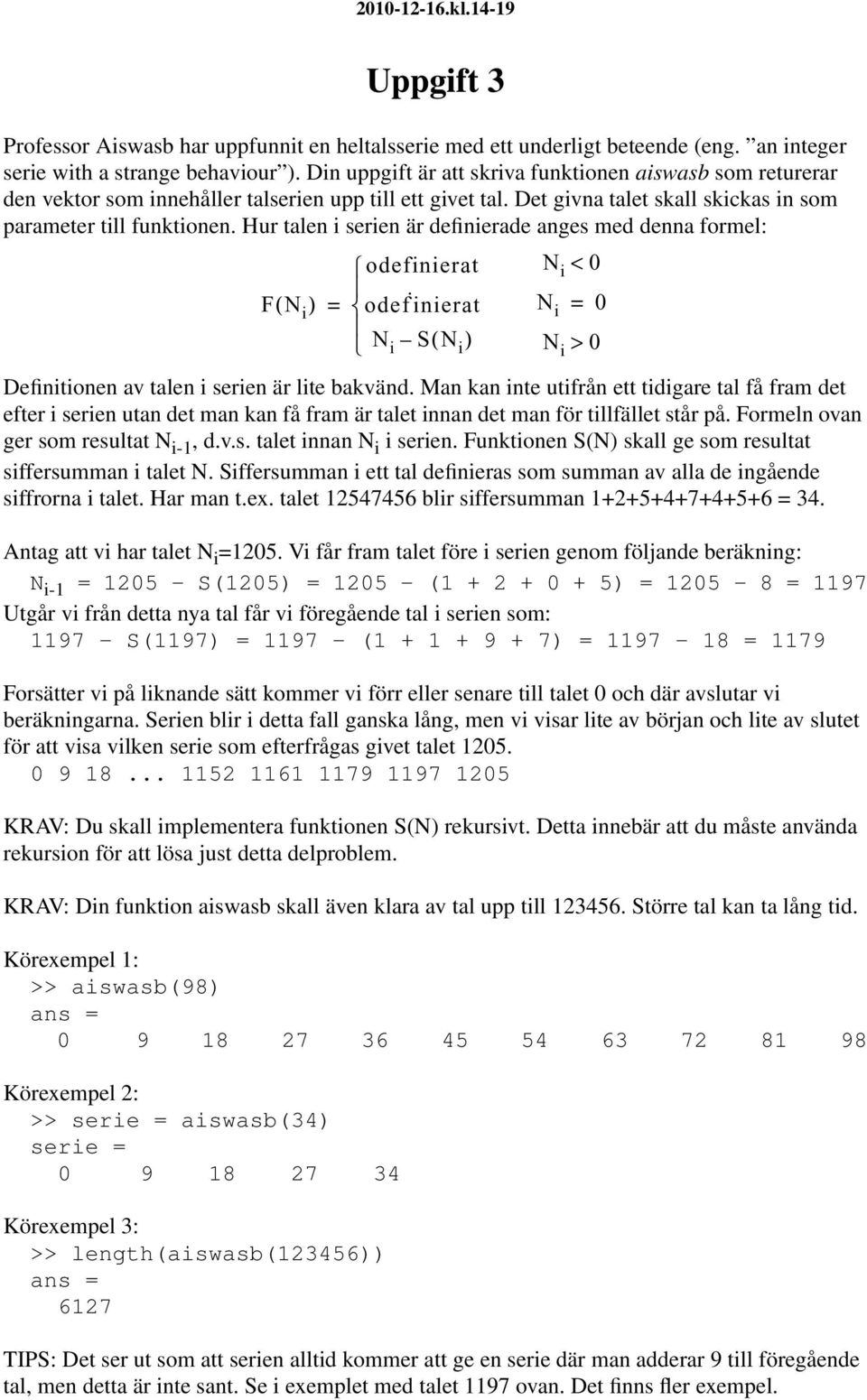 Hur talen i serien är definierade anges med denna formel: FN ( i ) Definitionen av talen i serien är lite bakvänd.