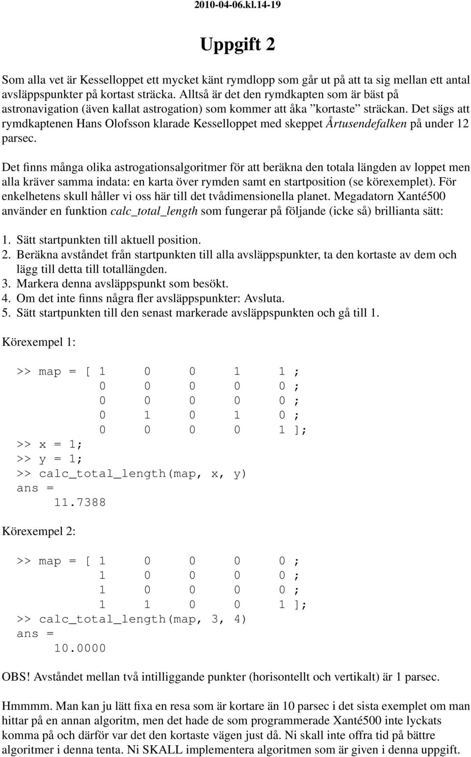 Det sägs att rymdkaptenen Hans Olofsson klarade Kesselloppet med skeppet Årtusendefalken på under 12 parsec.