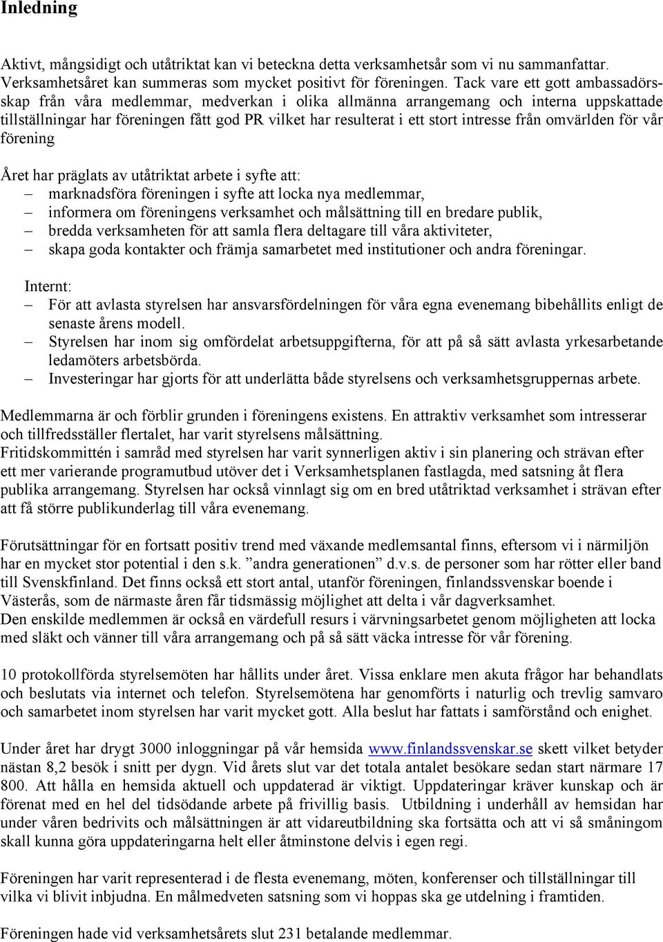 intresse från omvärlden för vår förening Året har präglats av utåtriktat arbete i syfte att: marknadsföra föreningen i syfte att locka nya medlemmar, informera om föreningens verksamhet och
