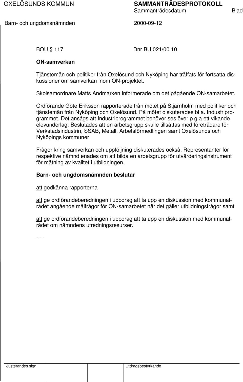 På mötet diskuterades bl a. Industriprogrammet. Det ansågs att Industriprogrammet behöver ses över p g a ett vikande elevunderlag.