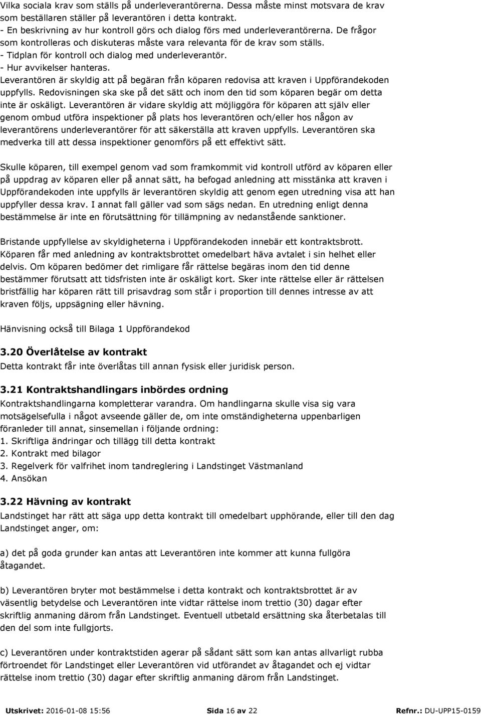 - Tidplan för kontroll och dialog med underleverantör. - Hur avvikelser hanteras. Leverantören är skyldig att på begäran från köparen redovisa att kraven i Uppförandekoden uppfylls.