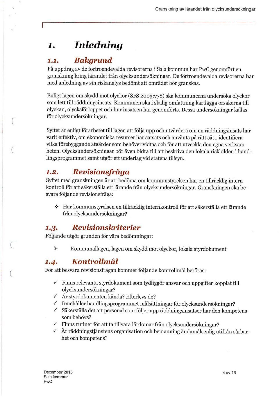 / I Enligt lagen om skydd mot olyckor SFS 2003:778) ska kommunerna undersöka olyckor som lett till räddningsinsats.