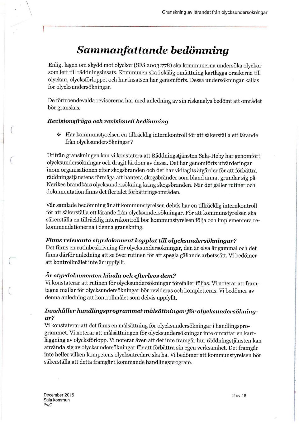 De förtroendevalda revisorerna har med anledning av sin riskanalys bedömt att området bör granskas. Revisionsfråga och revisionell bedömning!