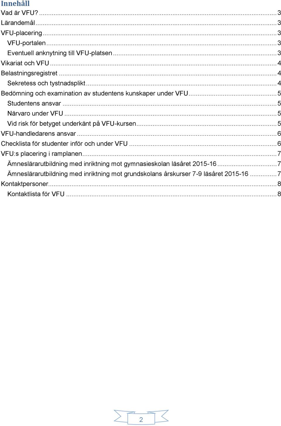 .. 5 Vid risk för betyget underkänt på VFU-kursen... 5 VFU-handledarens ansvar... 6 Checklista för studenter inför och under VFU... 6 VFU:s placering i ramplanen.