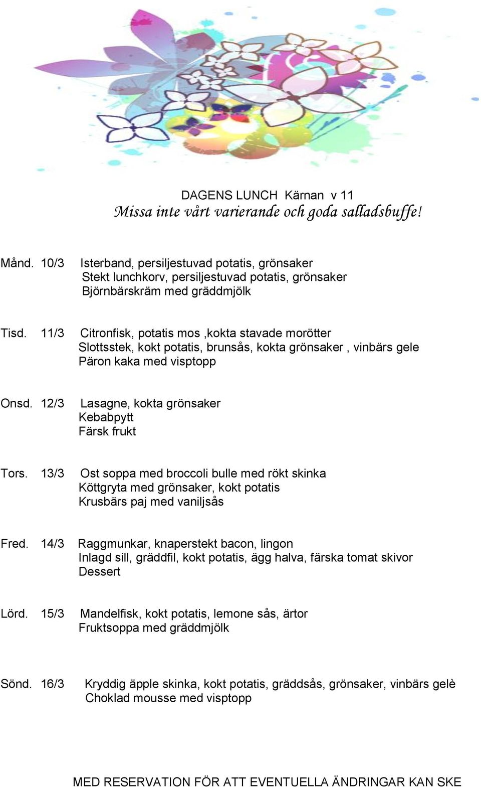 12/3 Lasagne, kokta grönsaker Kebabpytt Färsk frukt Tors. 13/3 Ost soppa med broccoli bulle med rökt skinka Köttgryta med grönsaker, kokt potatis Krusbärs paj med vaniljsås Fred.