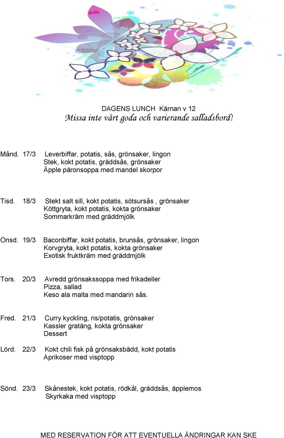 18/3 Stekt salt sill, kokt potatis, sötsursås, grönsaker Köttgryta, kokt potatis, kokta grönsaker Sommarkräm med gräddmjölk Onsd.