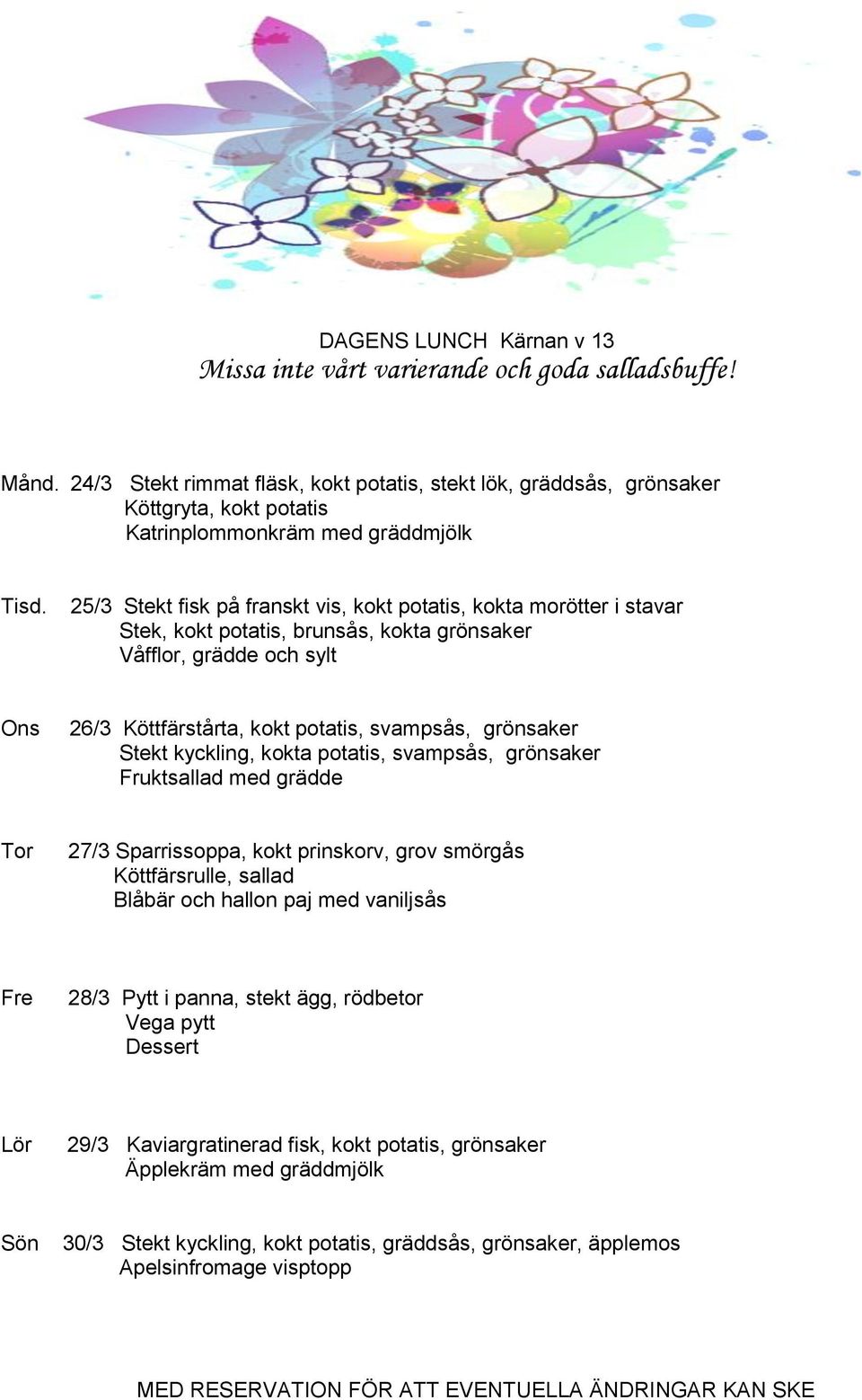 grönsaker Stekt kyckling, kokta potatis, svampsås, grönsaker Fruktsallad med grädde Tor 27/3 Sparrissoppa, kokt prinskorv, grov smörgås Köttfärsrulle, sallad Blåbär och hallon paj med