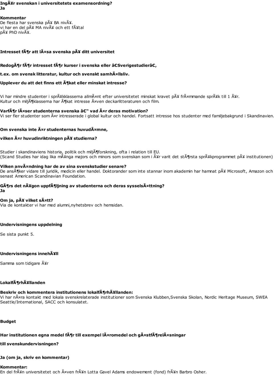 Upplever du att det finns ett Ã kat eller minskat intresse? Vi har mindre studenter i sprã kklasserna allmã nt efter universitetet minskat kravet pã frã mmande sprã k till 1 Ã r.