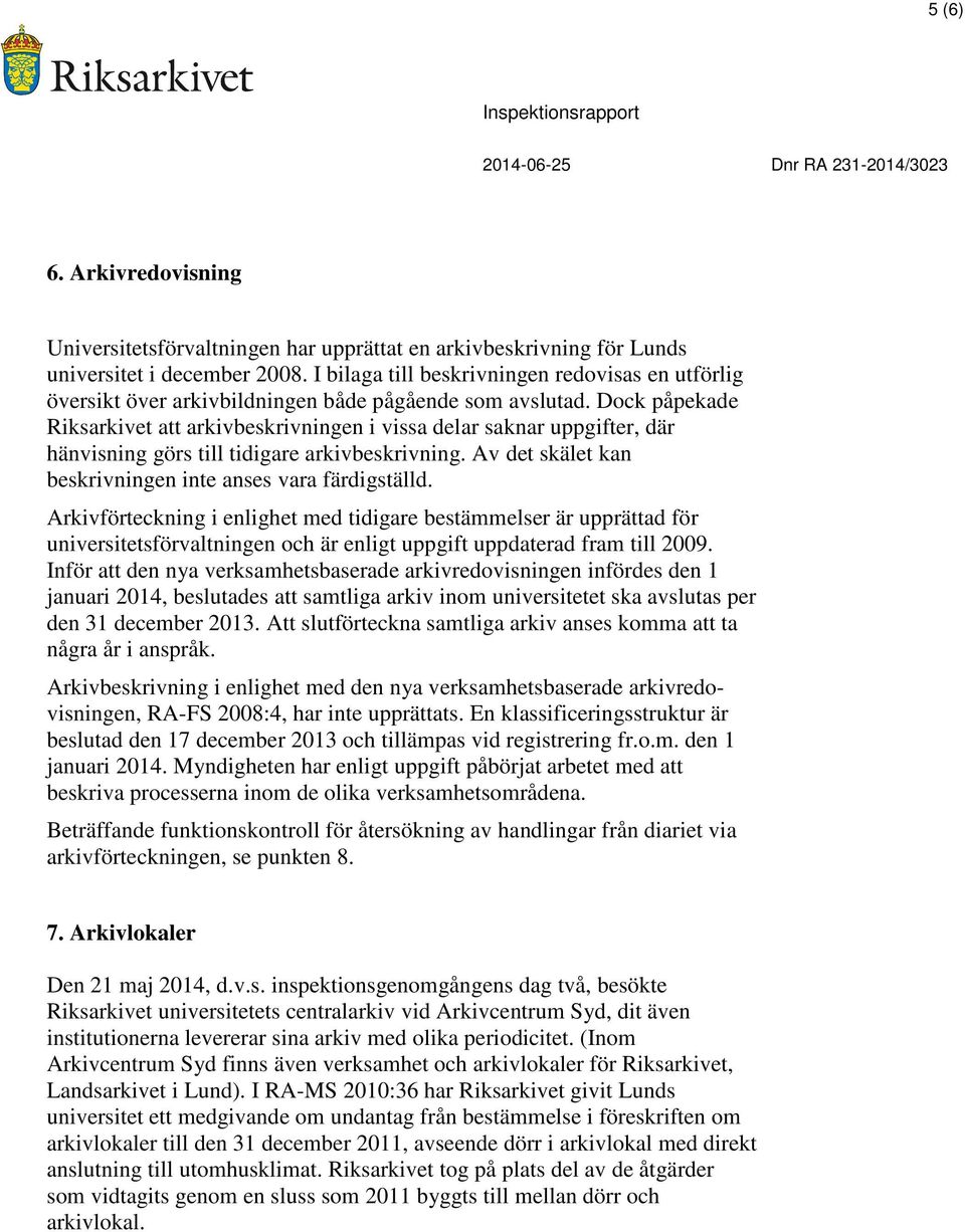 Dock påpekade Riksarkivet att arkivbeskrivningen i vissa delar saknar uppgifter, där hänvisning görs till tidigare arkivbeskrivning. Av det skälet kan beskrivningen inte anses vara färdigställd.