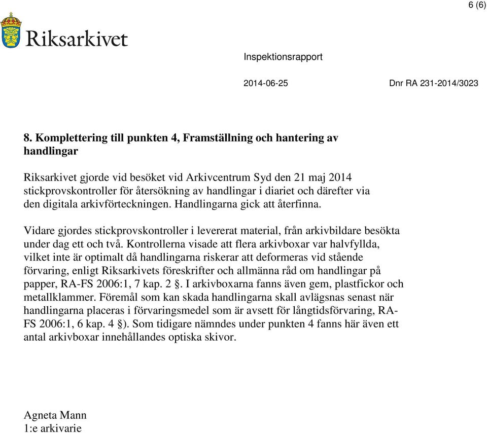 diariet och därefter via den digitala arkivförteckningen. Handlingarna gick att återfinna. Vidare gjordes stickprovskontroller i levererat material, från arkivbildare besökta under dag ett och två.