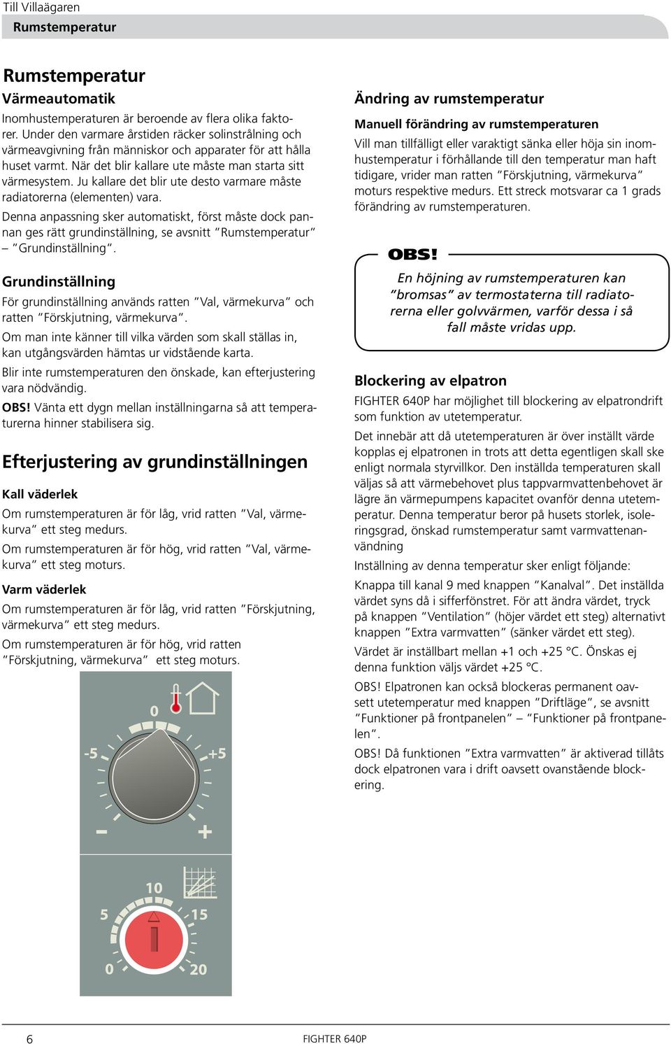 Ju kallare det blir ute desto varmare måste radiatorerna (elementen) vara.