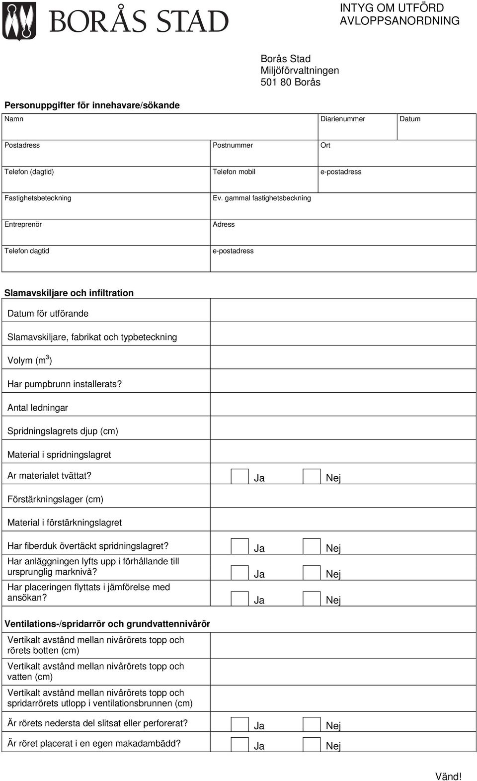 gammal fastighetsbeckning Entreprenör Adress Telefon dagtid e-postadress Slamavskiljare och infiltration Datum för utförande Slamavskiljare, fabrikat och typbeteckning Volym (m 3 ) Har pumpbrunn