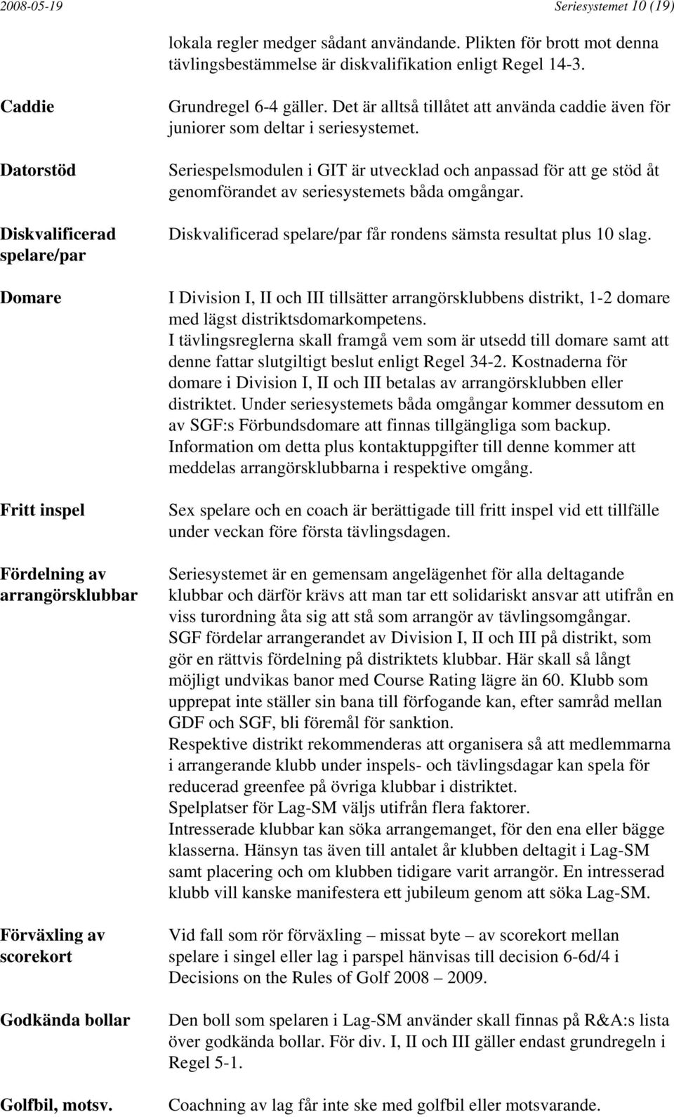 Det är alltså tillåtet att använda caddie även för juniorer som deltar i seriesystemet.