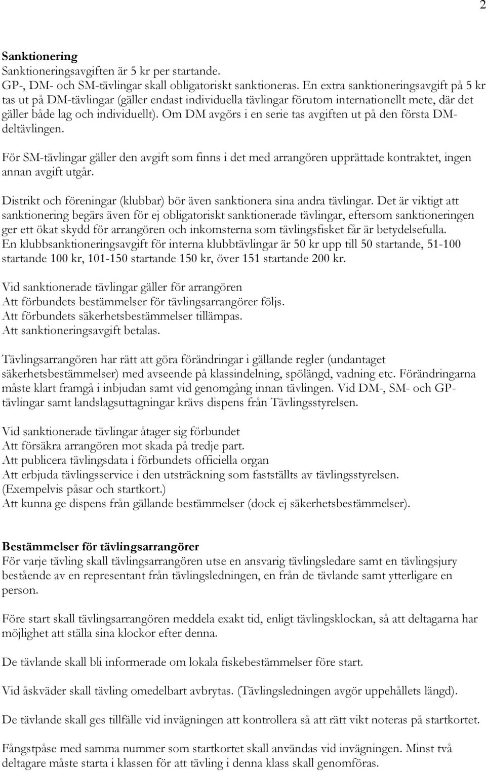 Om DM avgörs i en serie tas avgiften ut på den första DMdeltävlingen. För SM-tävlingar gäller den avgift som finns i det med arrangören upprättade kontraktet, ingen annan avgift utgår.