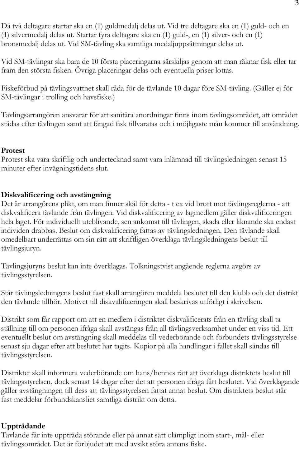 Vid SM-tävlingar ska bara de 10 första placeringarna särskiljas genom att man räknar fisk eller tar fram den största fisken. Övriga placeringar delas och eventuella priser lottas.