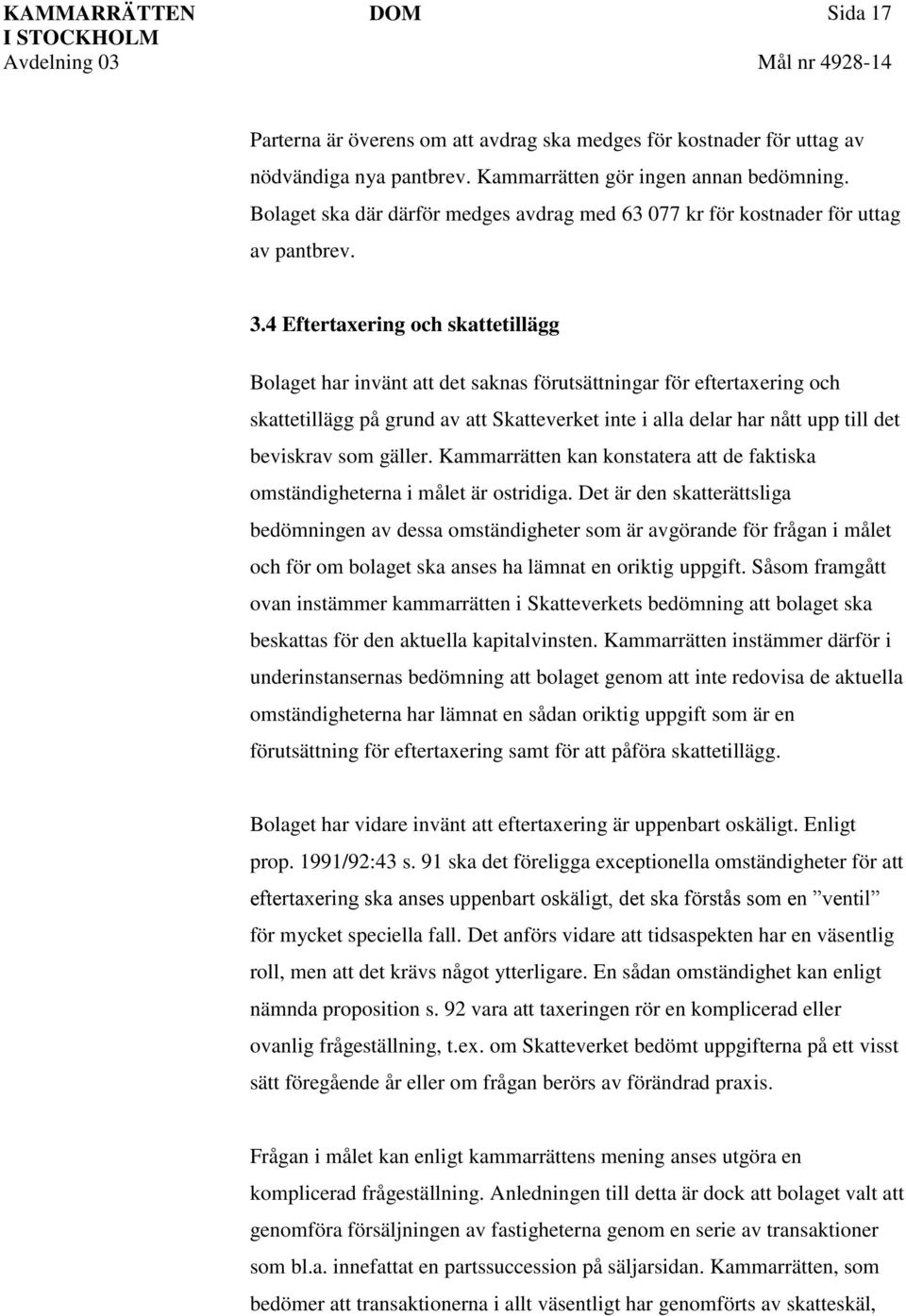 4 Eftertaxering och skattetillägg Bolaget har invänt att det saknas förutsättningar för eftertaxering och skattetillägg på grund av att Skatteverket inte i alla delar har nått upp till det beviskrav