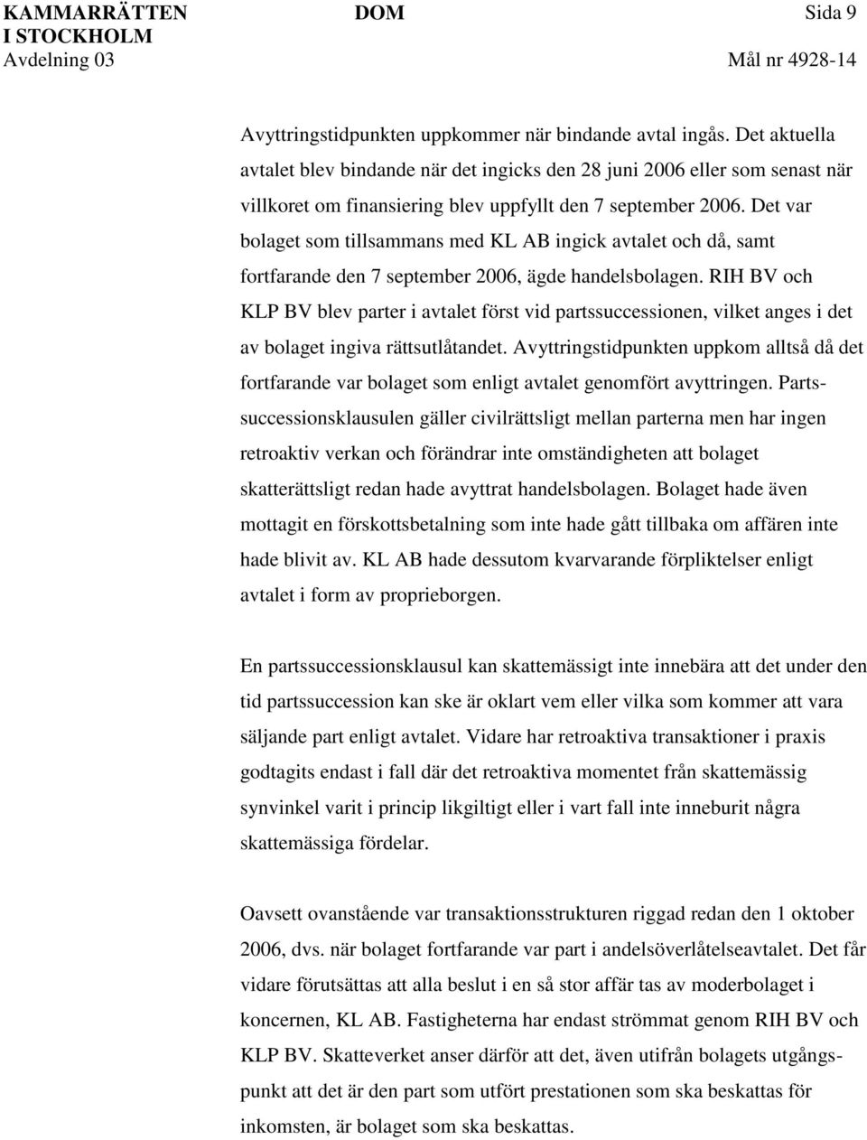 Det var bolaget som tillsammans med KL AB ingick avtalet och då, samt fortfarande den 7 september 2006, ägde handelsbolagen.