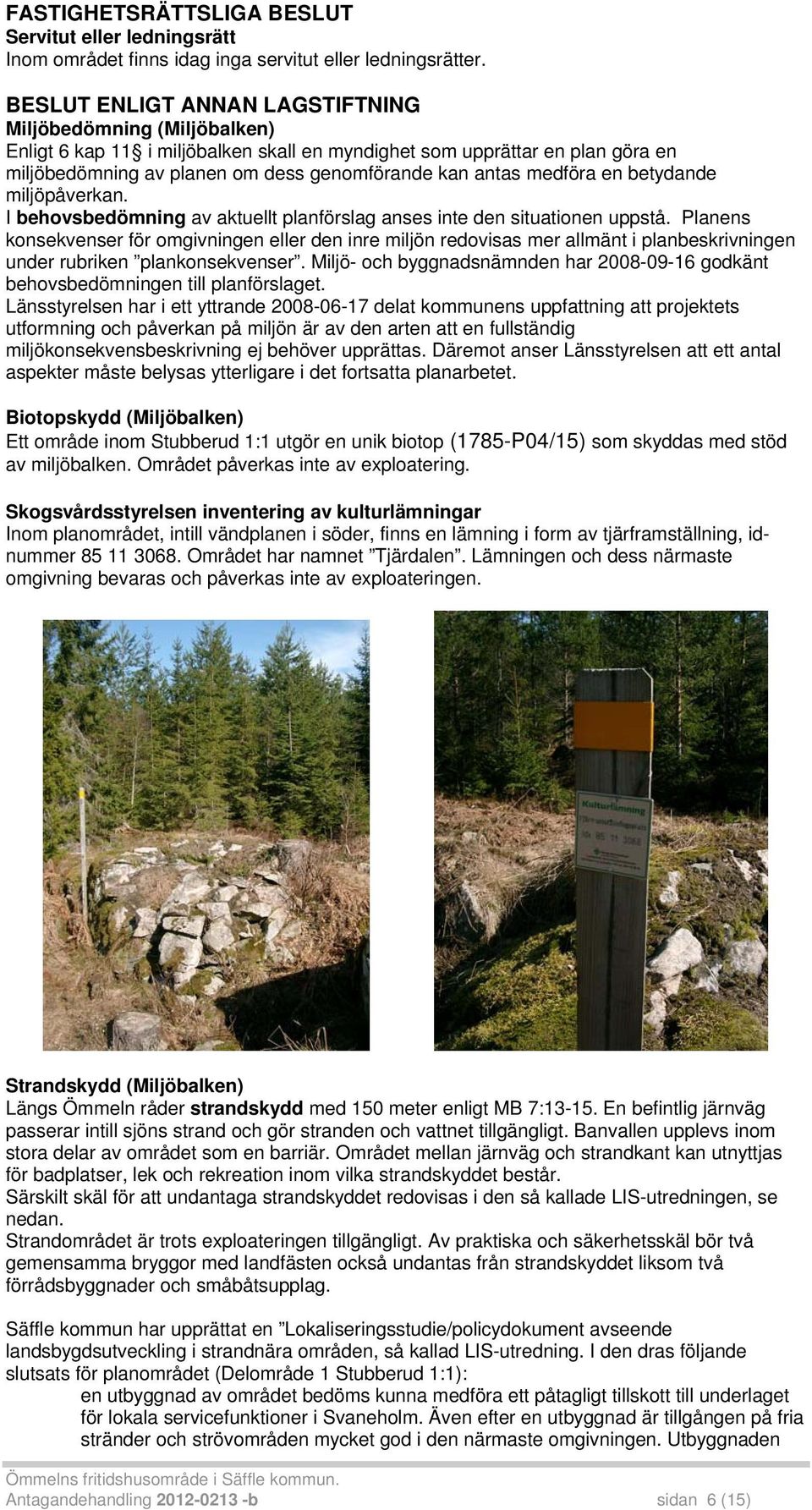 medföra en betydande miljöpåverkan. I behovsbedömning av aktuellt planförslag anses inte den situationen uppstå.