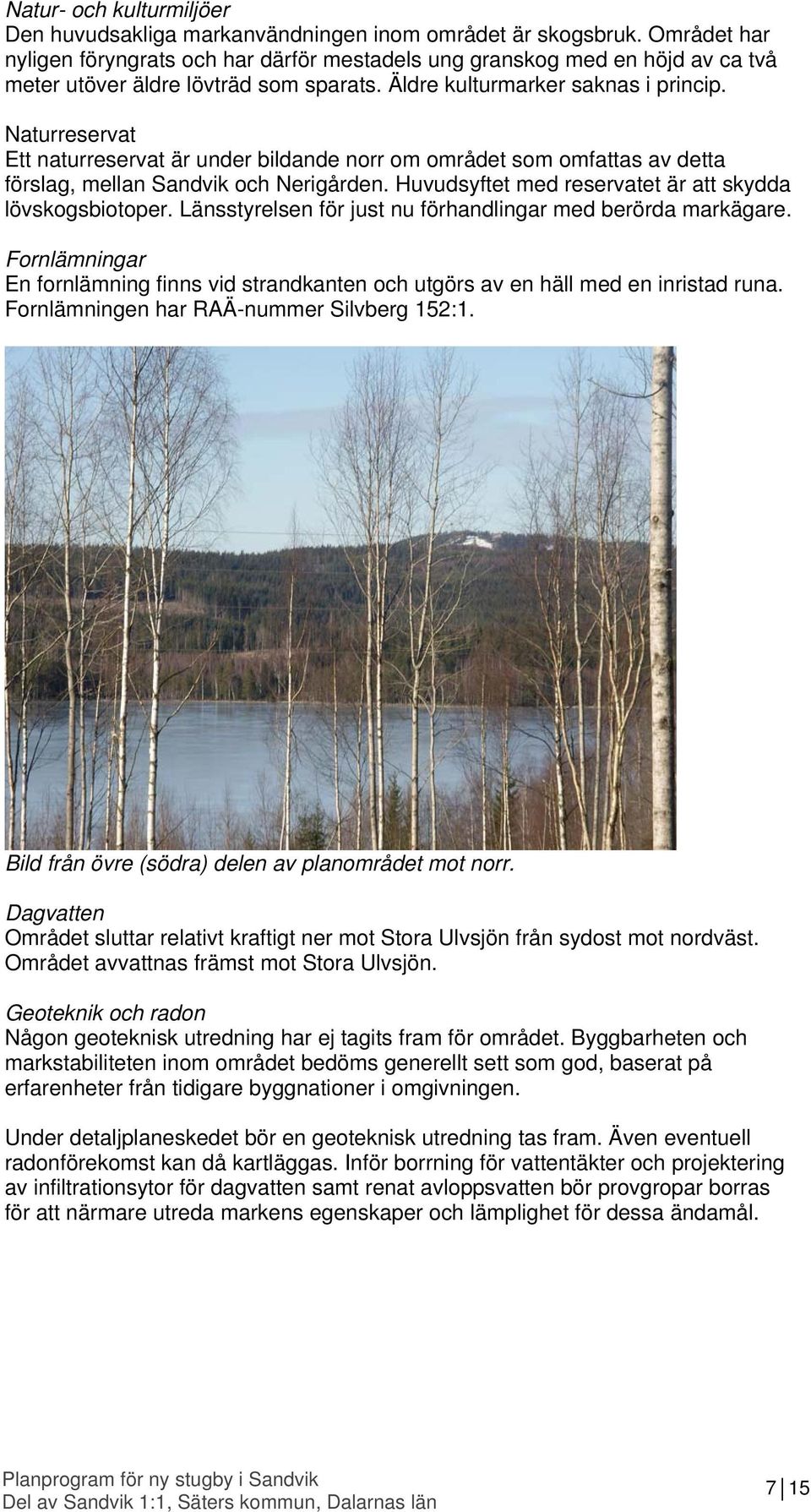 Naturreservat Ett naturreservat är under bildande norr om området som omfattas av detta förslag, mellan Sandvik och Nerigården. Huvudsyftet med reservatet är att skydda lövskogsbiotoper.