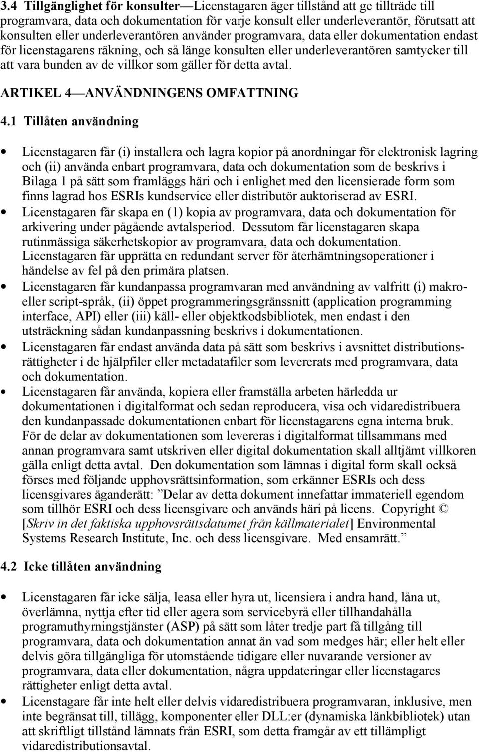 gäller för detta avtal. ARTIKEL 4 ANVÄNDNINGENS OMFATTNING 4.