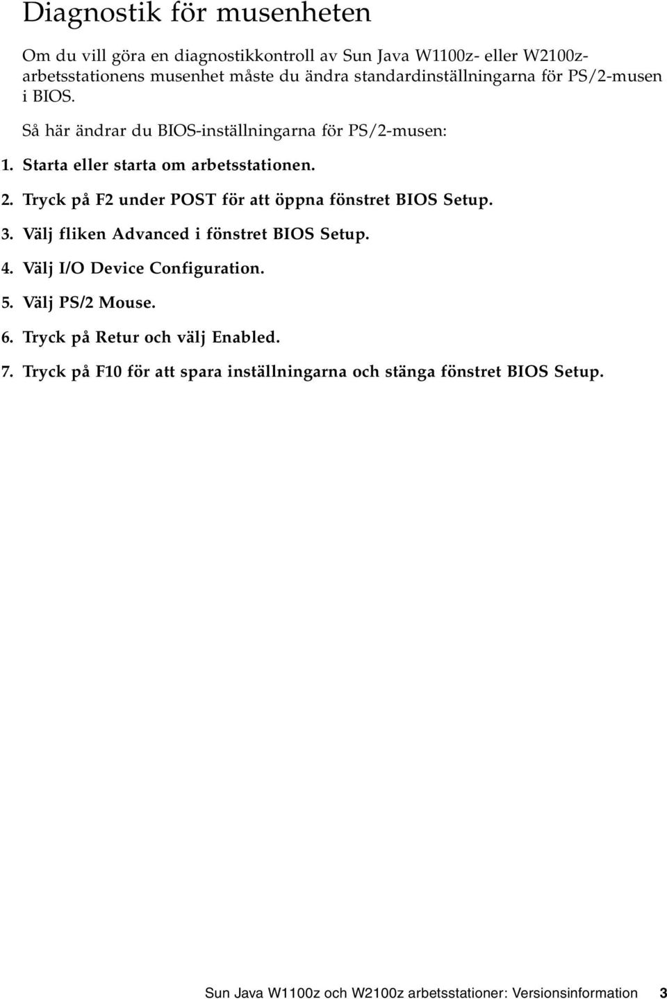 Tryck på F2 under POST för att öppna fönstret BIOS Setup. 3. Välj fliken Advanced i fönstret BIOS Setup. 4. Välj I/O Device Configuration. 5.