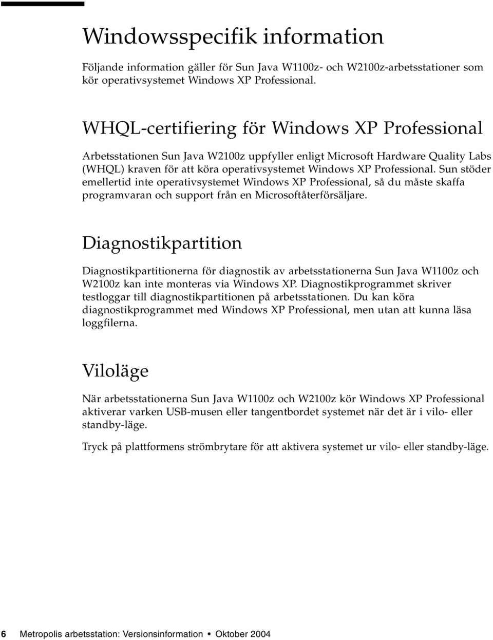 Sun stöder emellertid inte operativsystemet Windows XP Professional, så du måste skaffa programvaran och support från en Microsoftåterförsäljare.