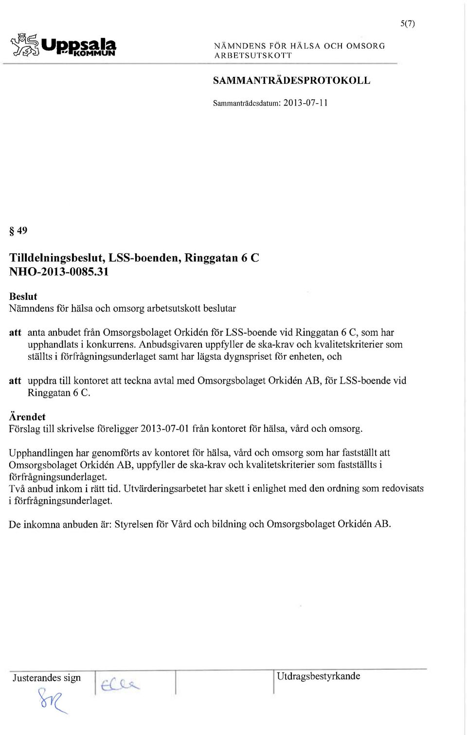 Anbudsgivaren uppfyller de ska-krav och kvalitetskriterier som ställts i förfrågningsunderlaget samt har lägsta dygnspriset för enheten, och att uppdra till kontoret att teckna avtal med